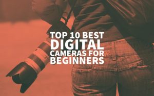 Top 10 Best Digital Cameras for Beginners